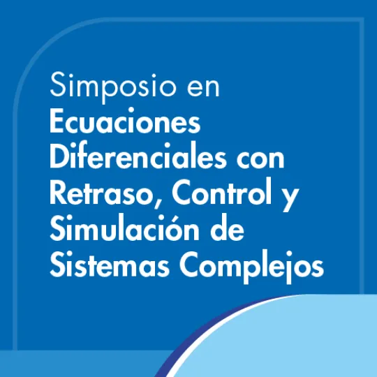 Simposio en Ecuaciones Diferenciales con Retraso,  Control y Simulación de Sistemas Complejos